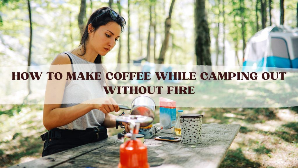 How-To-Make-Coffee-While-Camping-Out-Without-Fire