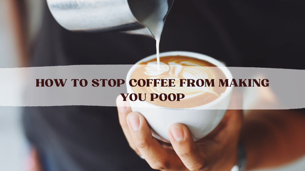 How To Stop Coffee From Making You Poop